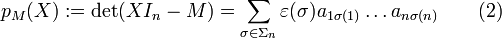 p_M(X):=\det(XI_n-M) = \sum_{\sigma\in\Sigma_n} \varepsilon(\sigma) a_{1\sigma(1)}\dots a_{n\sigma(n)} \qquad (2)