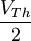 \frac{V_{Th}}{2}