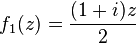 f_1(z)=\frac{(1+i)z}{2}