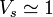V_s \simeq 1