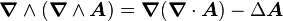 \boldsymbol \nabla \wedge (\boldsymbol \nabla \wedge \boldsymbol A) = \boldsymbol \nabla (\boldsymbol \nabla \cdot \boldsymbol A) - \Delta \boldsymbol A