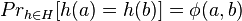 Pr_{h \in H} [h(a) = h(b)] = \phi(a,b)