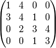 \begin{pmatrix} 1 & 4 & 0 & 0 \\ 3 & 4 & 1 & 0 \\ 0 & 2 & 3 & 4 \\ 0 & 0 & 1 & 3 \\ \end{pmatrix}