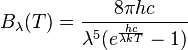 B_\lambda(T)=\frac{8{\pi}hc}{\lambda^{5}(e^{\frac{hc}{{\lambda}kT}}-1)}