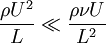 \frac{\rho U^2}{L} \ll \frac{\rho \nu U}{L^2}