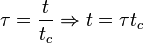 \tau = \frac{t}{t_c} \Rightarrow t = \tau t_c 