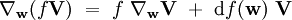 \nabla_{\mathbf w} (f \mathbf V) \ = \ f \ \nabla_{\mathbf w} \mathbf V \ + \ \mathrm df(\mathbf w) \ \mathbf V 