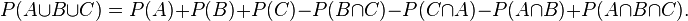 P(A \cup B \cup C) = P(A) + P(B) + P(C) - P(B \cap C) - P(C \cap A) - P(A \cap B) + P(A \cap B \cap C).