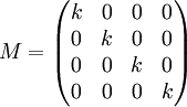 M=\begin{pmatrix} k & 0 & 0 & 0\\ 0 & k & 0 & 0\\ 0 & 0 & k & 0\\ 0 & 0 & 0 & k\\ \end{pmatrix}