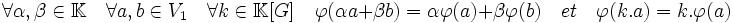  \forall \alpha ,\beta \in \mathbb K \quad \forall a,b \in V_1 \quad \forall k \in \mathbb K[G]\quad \varphi (\alpha a + \beta b) = \alpha \varphi (a) + \beta \varphi (b) \quad et \quad \varphi (k.a) = k. \varphi (a) \quad 