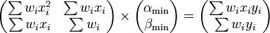  \begin{pmatrix} \sum w_i x_i^2 & \sum w_i x_i \\ \sum w_i x_i   & \sum w_i \\ \end{pmatrix} \times  \begin{pmatrix} \alpha_{\min} \\ \beta_{\min} \\ \end{pmatrix} =  \begin{pmatrix} \sum w_i x_i y_i \\ \sum w_i y_i \\ \end{pmatrix} 