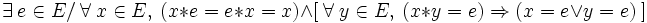 \exists\ e \in E /\ \forall\ x \in E ,\ ( x * e = e * x = x ) \wedge [\ \forall\ y \in E ,\ ( x * y = e ) \Rightarrow ( x = e \vee y = e ) \ ] \,