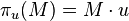 \pi_u(M) = M \cdot u