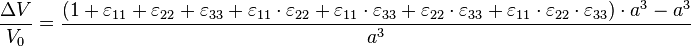 \frac{\Delta V}{V_0} = \frac{\left ( 1 + \varepsilon_{11} + \varepsilon_{22} + \varepsilon_{33} + \varepsilon_{11} \cdot \varepsilon_{22} + \varepsilon_{11} \cdot \varepsilon_{33}+ \varepsilon_{22} \cdot \varepsilon_{33} + \varepsilon_{11} \cdot \varepsilon_{22} \cdot \varepsilon_{33} \right ) \cdot a^3 - a^3}{a^3}