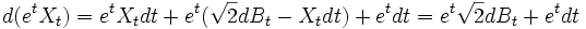 d({e^t}X_t)={e^t}{X_t}dt+{e^t}(\sqrt{2}{dB_t}-{X_t}dt)+{e^t}dt={e^t}\sqrt{2}{dB_t}+{e^t}dt