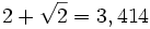 2+\sqrt2 = 3,414 \,