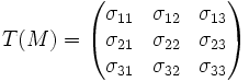 T(M) = \begin{pmatrix}  \sigma_{11} & \sigma_{12} & \sigma_{13}\\ \sigma_{21} & \sigma_{22} & \sigma_{23}\\ \sigma_{31} & \sigma_{32} & \sigma_{33}\\ \end{pmatrix} 