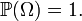 \mathbb{P}(\Omega)=1.