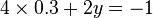 4 \times 0.3 + 2y = -1 \,