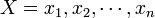 X = x_1, x_2, \cdots, x_n