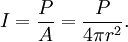  I = \frac{P}{A} = \frac{P}{4 \pi r^2}.  