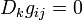 ~\quad D_kg_{ij} = 0~