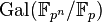 \mathrm{Gal}(\mathbb F_{p^n} /\mathbb F_p)