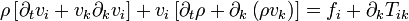 \rho \left[ \partial_t v_i + v_k \partial_k v_i \right] + v_i \left[ \partial_t \rho + \partial_k \left( \rho v_k \right) \right] = f_i + \partial_k T_{ik}