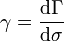 \gamma = \frac{\mathrm d\Gamma}{\mathrm d\sigma}