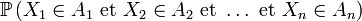 \mathbb{P}\left(X_1\in A_1\text{ et }X_2\in A_2\text{ et }\dots\text{ et }X_n\in A_n\right)