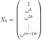 X_k = \begin{pmatrix} 1 \\\omega^k \\ \omega^{2k}\\ \vdots\\ \omega^{(n-1)k}\end{pmatrix}