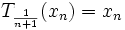 T_{\frac{1}{n+1}}(x_n) = x_n