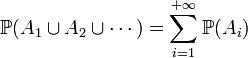 \mathbb{P}(A_1 \cup A_2 \cup \cdots) = \sum_{i = 1}^{+\infty} \mathbb{P}(A_i)