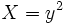 X = y^2 ~