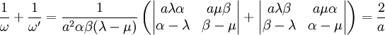 \frac1\omega+\frac1{\omega'}=\frac1{a^2\alpha\beta(\lambda-\mu)}\left( \begin{vmatrix}a\lambda\alpha&a\mu\beta\\\alpha-\lambda&\beta-\mu\end{vmatrix}+ \begin{vmatrix}a\lambda\beta&a\mu\alpha\\\beta-\lambda&\alpha-\mu\end{vmatrix}\right)=\frac2a