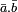 \scriptstyle{\bar a. \bar b}