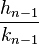 \frac{h_{n-1}}{k_{n-1}}