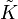 \tilde K\,