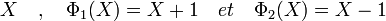 X \quad , \quad \Phi_1(X)=X+1 \quad et \quad \Phi_2(X)=X-1