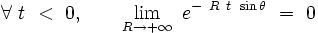 \forall \ t \ < \ 0, \qquad \lim_{R \to  + \infty} \ e^{- \ R \ t \ \sin \theta} \ = \ 0