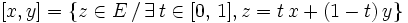 [x, y] = \{z \in E\, /\, \exists\, t \in [0,\, 1], z = t\, x + (1 - t)\, y\}
