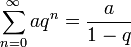 \sum_{n=0}^{\infty} aq^n=\frac{a}{1-q} 