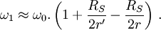 \omega_1 \approx \omega_0 . \left( 1 +  \frac{R_S}{2r'} - \frac{R_S}{2r} \right) \, .