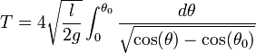  T= 4 \sqrt{\frac{l}{2g}}\int_0^{\theta_0}{\frac{d \theta}{\sqrt{\cos(\theta) - \cos(\theta_0)}}} 