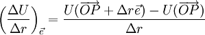 \left(\frac{\Delta U}{\Delta r}\right)_{\vec e} = \frac{U(\overrightarrow{OP} + \Delta r \vec e) - U(\overrightarrow{OP})}{\Delta r} 