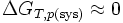 \Delta G_{T,p(\mathrm{sys})} \approx 0