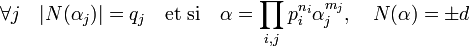 \forall j\quad |N(\alpha_j)|=q_j \quad\text{et si}\quad \alpha = \prod_{i,j}  p_i^{n_i} \alpha_j^{m_j},\quad N(\alpha) = \pm d \;