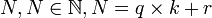 N, N \in \mathbb{N}, N = q \times k + r
