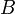 \displaystyle B