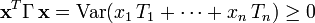 \textbf{x}^{T} \Gamma\, \textbf{x} = \mathrm{Var}(x_1\, T_1 +\cdots + x_n\, T_n) \geq 0